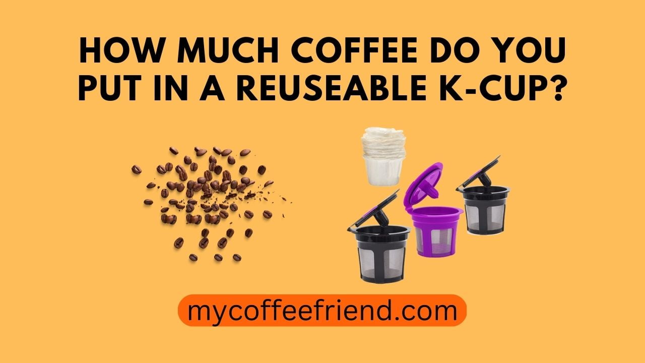 How Much Coffee Do You Put In A Reusable K-Cup