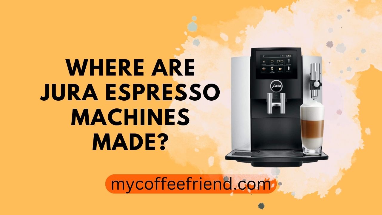 Where Are Jura Espresso Machines Made