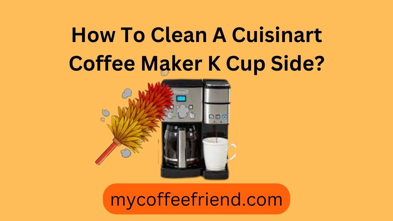 How To Clean A Cuisinart Coffee Maker K Cup Side?