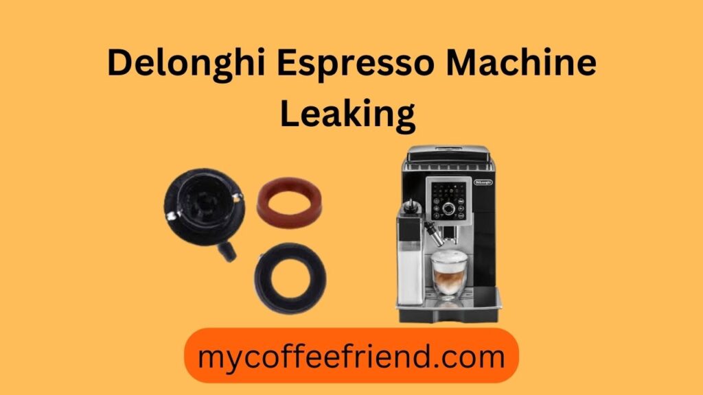 Delonghi Espresso Machine Leaking - 5 Reasons & Fixes
