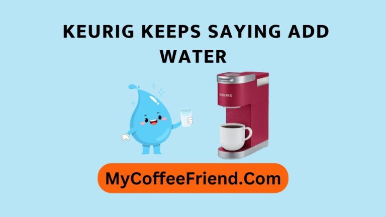 7 Fixes – Keurig Keeps Saying Add Water Even It’s Full 