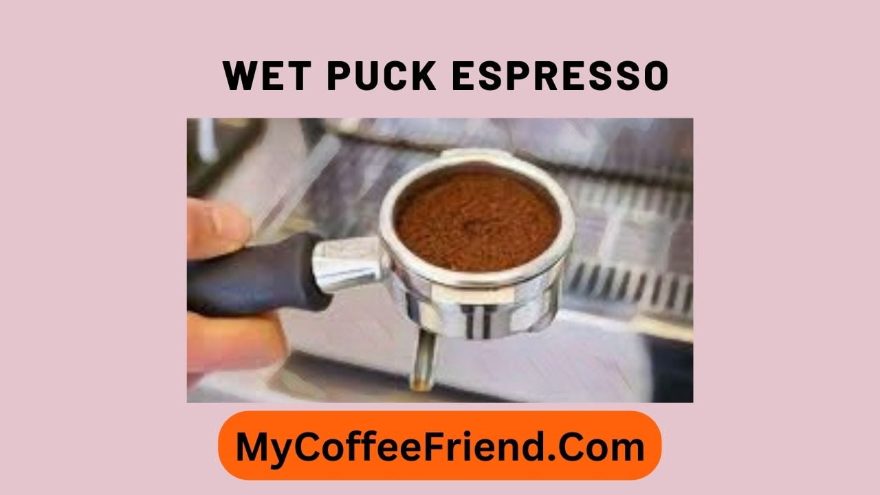 7 Reasons for Wet Puck Espresso - With Solutions 