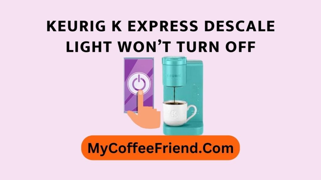 Keurig K Express Descale Light Won’t Turn OFF