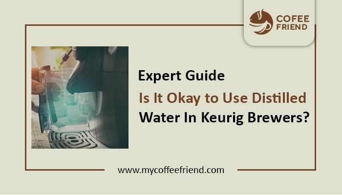 Is It Okay to Use Distilled Water In Keurig Brewers?